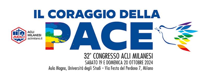 Il Coraggio della Pace: 32° Congresso delle Acli Milanesi - Acli Milano (MI)
